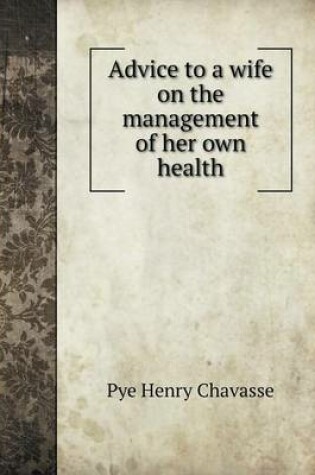 Cover of Advice to a wife on the management of her own health