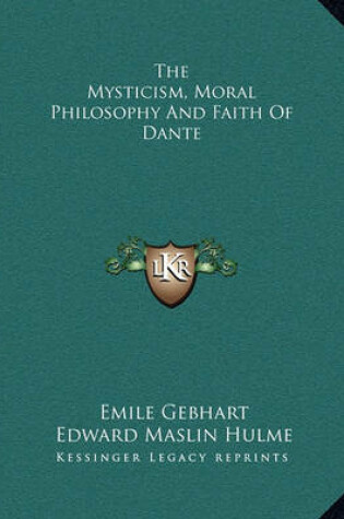 Cover of The Mysticism, Moral Philosophy and Faith of Dante