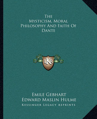 Book cover for The Mysticism, Moral Philosophy and Faith of Dante