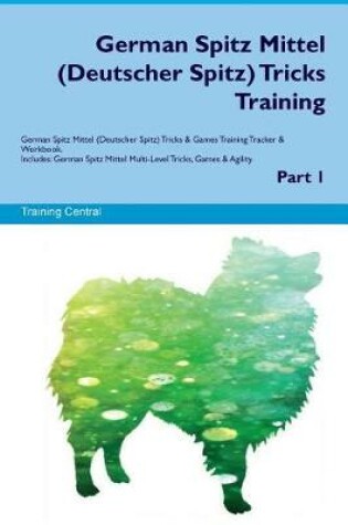 Cover of German Spitz Mittel (Deutscher Spitz) Tricks Training German Spitz Mittel Tricks & Games Training Tracker & Workbook. Includes