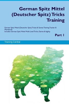 Book cover for German Spitz Mittel (Deutscher Spitz) Tricks Training German Spitz Mittel Tricks & Games Training Tracker & Workbook. Includes