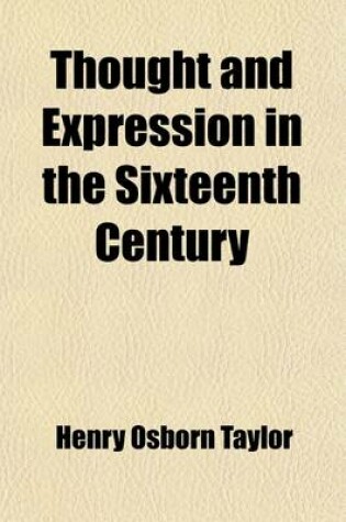 Cover of Thought and Expression in the Sixteenth Century (Volume 1); Book I. the Humanism of Italy. Book II. Erasmus and Luther. Book III. the French Mind