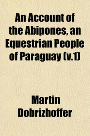 Cover of An Account of the Abipones, an Equestrian People of Paraguay (V.1)