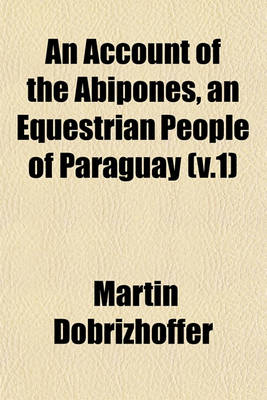 Book cover for An Account of the Abipones, an Equestrian People of Paraguay (V.1)