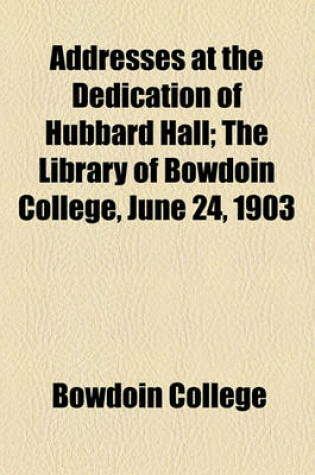 Cover of Addresses at the Dedication of Hubbard Hall; The Library of Bowdoin College, June 24, 1903