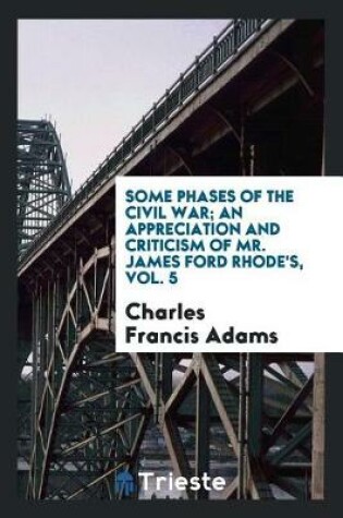 Cover of Some Phases of the Civil War; An Appreciation and Criticism of Mr. James Ford Rhode's, Vol. 5