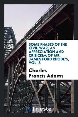 Book cover for Some Phases of the Civil War; An Appreciation and Criticism of Mr. James Ford Rhode's, Vol. 5