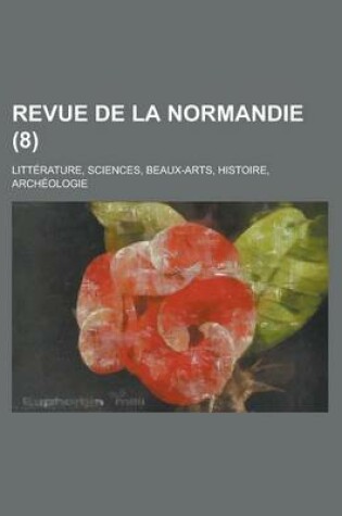 Cover of Revue de La Normandie; Litterature, Sciences, Beaux-Arts, Histoire, Archeologie (8 )