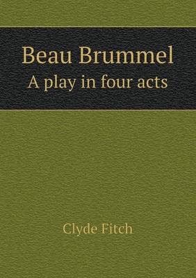 Book cover for Beau Brummel a Play in Four Acts