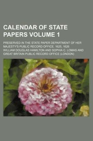 Cover of Calendar of State Papers Volume 1; Preserved in the State Paper Department of Her Majesty's Public Record Office. 1625, 1626