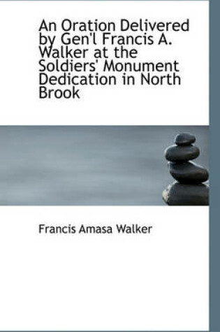 Cover of An Oration Delivered by Gen'l Francis A. Walker at the Soldiers' Monument Dedication in North Brook