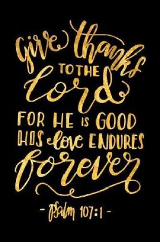 Cover of Give Thanks to the Lord for He Is Good His Love Endures Forever Psalm 107