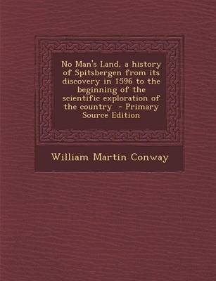 Book cover for No Man's Land, a History of Spitsbergen from Its Discovery in 1596 to the Beginning of the Scientific Exploration of the Country - Primary Source Edition