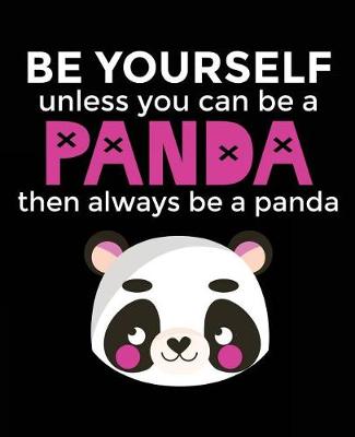 Book cover for Be Yourself Unless You Can Be A Panda Then Always Be A Panda