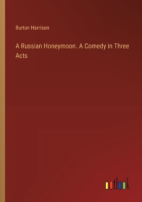Book cover for A Russian Honeymoon. A Comedy in Three Acts