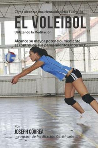 Cover of Como Alcanzar una Mentalidad Mas Fuerte en el Voleibol utilizando la Meditacion