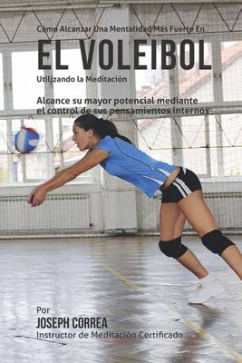 Book cover for Como Alcanzar una Mentalidad Mas Fuerte en el Voleibol utilizando la Meditacion