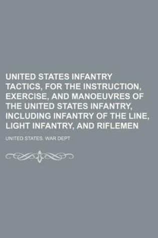Cover of United States Infantry Tactics, for the Instruction, Exercise, and Manoeuvres of the United States Infantry, Including Infantry of the Line, Light Infantry, and Riflemen
