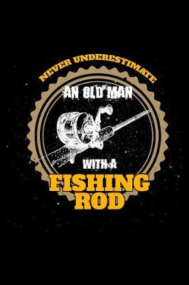 Book cover for Never Underestimate an Old Man with a Fishing Rod