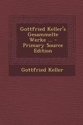 Cover of Gottfried Keller's Gesammelte Werke ... - Primary Source Edition