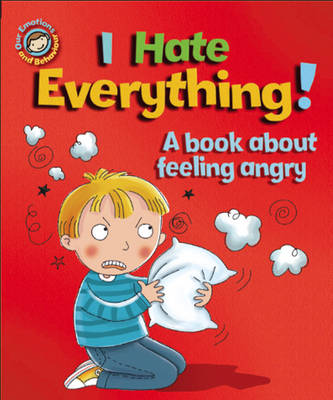 Book cover for Our Emotions and Behaviour: I Hate Everything!: A book about feeling angry