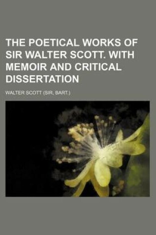 Cover of The Poetical Works of Sir Walter Scott. with Memoir and Critical Dissertation