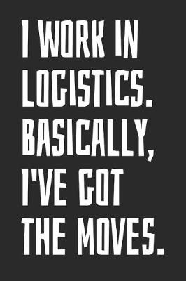 Book cover for I Work in Logistics. Basically, I've Got the Moves.