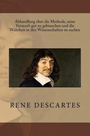 Cover of Abhandlung Uber Die Methode, Seine Vernunft Gut Zu Gebrauchen Und Die Wahrheit in Den Wissenschaften Zu Suchen