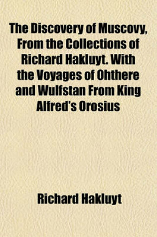 Cover of The Discovery of Muscovy, from the Collections of Richard Hakluyt. with the Voyages of Ohthere and Wulfstan from King Alfred's Orosius