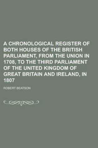 Cover of A Chronological Register of Both Houses of the British Parliament, from the Union in 1708, to the Third Parliament of the United Kingdom of Great Br