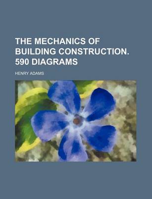 Book cover for The Mechanics of Building Construction. 590 Diagrams