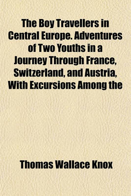 Book cover for The Boy Travellers in Central Europe. Adventures of Two Youths in a Journey Through France, Switzerland, and Austria, with Excursions Among the