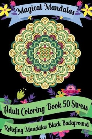 Cover of Magical Mandalas Adult Coloring Book 50 Stress Reliefing Mandalas Black Background (Volume - 4)