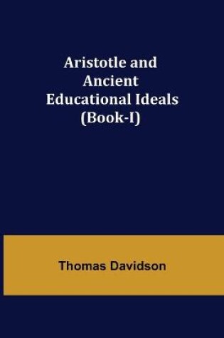 Cover of Aristotle and Ancient Educational Ideals (Book-I)
