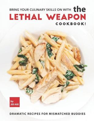 Book cover for Bring Your Culinary Skills on with the Lethal Weapon Cookbook!