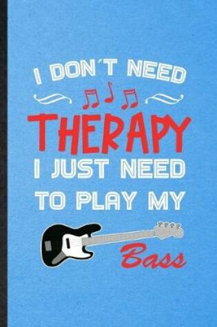 Cover of I Don't Need Therapy I Just Need to Play My Bass