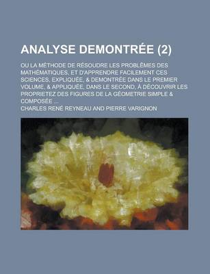 Book cover for Analyse Demontree; Ou La Methode de Resoudre Les Problemes Des Mathematiques, Et D'Apprendre Facilement Ces Sciences, Expliquee, & Demontree Dans Le P