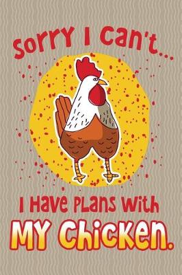 Book cover for Sorry I Can't... I Have Plans with My Chicken