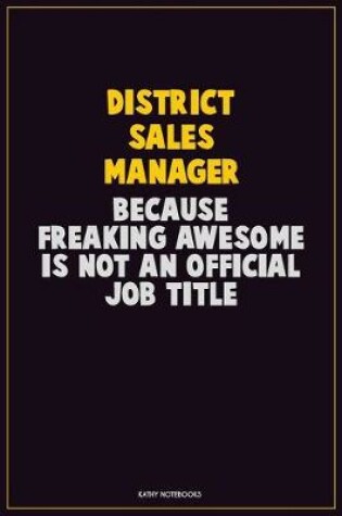 Cover of District Sales Manager, Because Freaking Awesome Is Not An Official Job Title