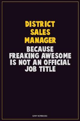 Book cover for District Sales Manager, Because Freaking Awesome Is Not An Official Job Title