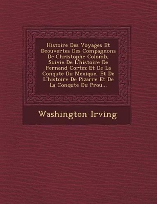 Book cover for Histoire Des Voyages Et D Couvertes Des Compagnons de Christophe Colomb, Suivie de L'Histoire de Fernand Cortez Et de La Conqu Te Du Mexique, Et de L'Histoire de Pizarre Et de La Conqu Te Du P Rou...