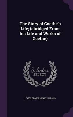 Book cover for The Story of Goethe's Life; (Abridged from His Life and Works of Goethe)