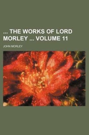 Cover of The Works of Lord Morley Volume 11