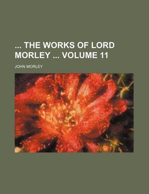 Book cover for The Works of Lord Morley Volume 11