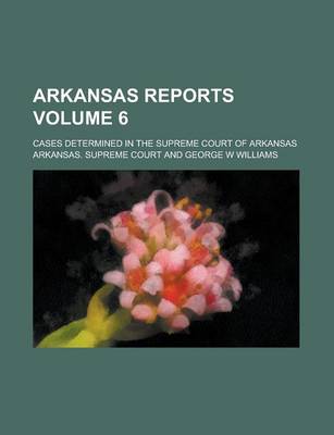 Book cover for Arkansas Reports; Cases Determined in the Supreme Court of Arkansas Volume 6