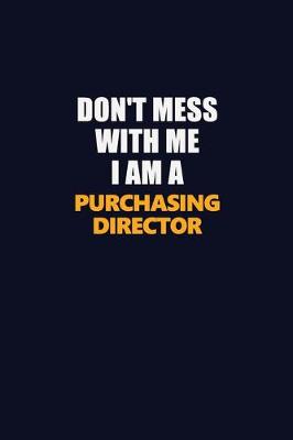 Book cover for Don't Mess With Me I Am A Purchasing Director