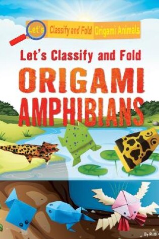 Cover of Let's Classify and Fold Origami Amphibians