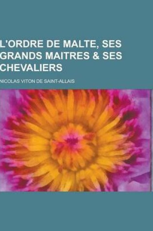 Cover of L'Ordre de Malte, Ses Grands Maitres & Ses Chevaliers