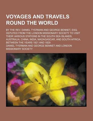 Book cover for Voyages and Travels Round the World; By the REV. Daniel Tyerman and George Bennet, Esq. Deputed from the London Missionary Society to Visit Their Vari