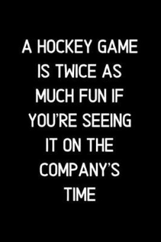 Cover of A Hockey game is twice as much fun if you're seeing it on the company's time.
